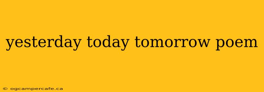 yesterday today tomorrow poem