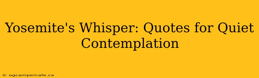 Yosemite's Whisper: Quotes for Quiet Contemplation
