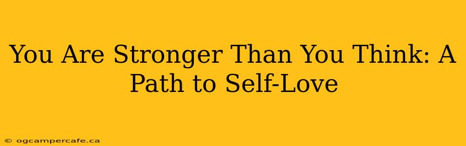 You Are Stronger Than You Think: A Path to Self-Love