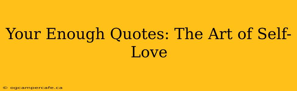 Your Enough Quotes: The Art of Self-Love